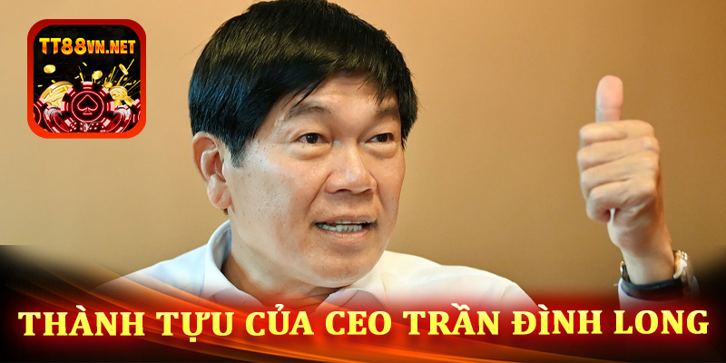 Những thành tựu nổi bật đã đạt được của CEO Trần Đình Long