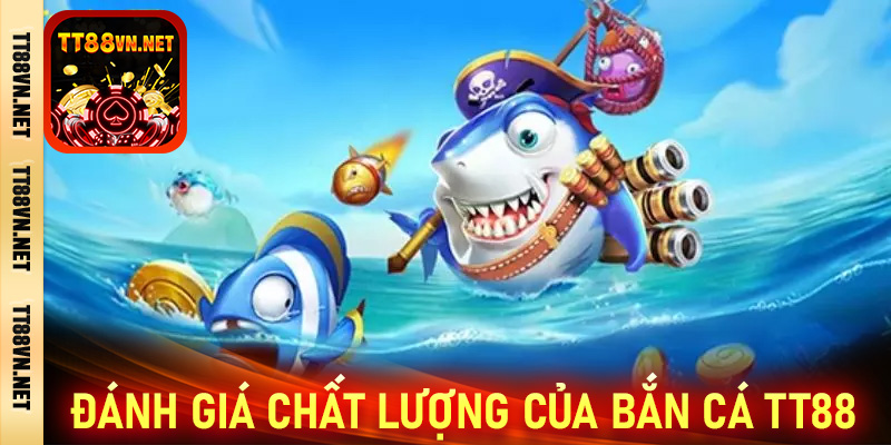 Đánh giá sự chất lượng của bắn cá tt88