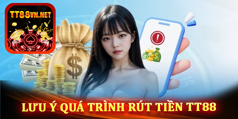 Cảnh báo cần nhớ rõ khi giao dịch rút tiền tt88