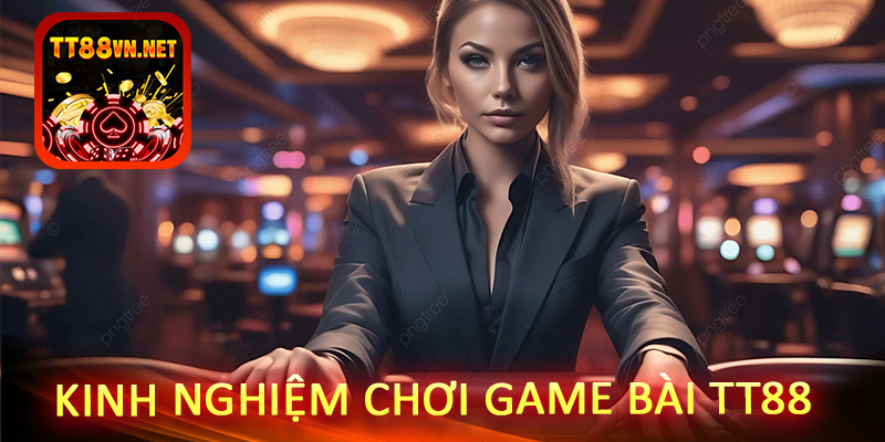 Kinh nghiệm chơi game bài tt88