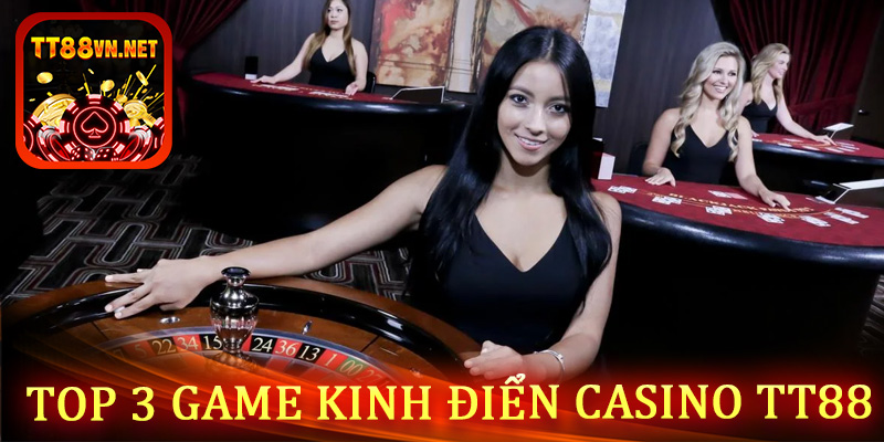 Top 3 game kinh điển hót nhất tại casino tt88